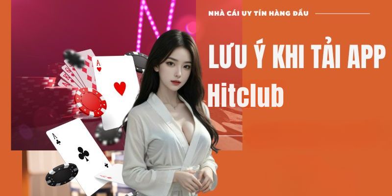 Một vài lưu ý khi tải app Hitclub mà anh em nên biết