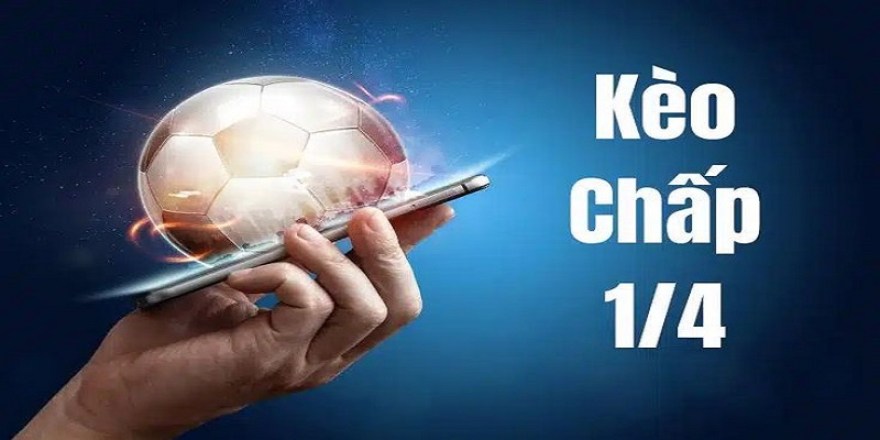 Tìm hiểu Kèo Chấp 1/4 Trái Và Những Kinh Nghiệm Đỉnh Cao